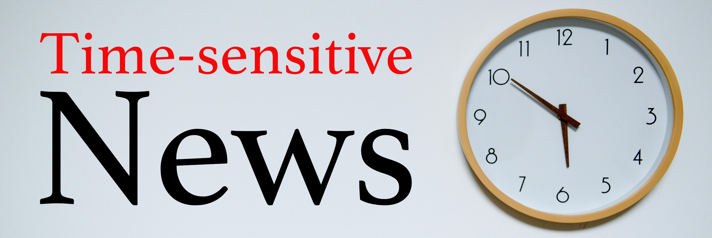 An image of an analog clock with text reading "Time-sensitive News."